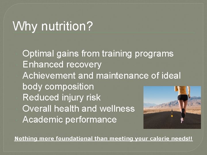 Why nutrition? Optimal gains from training programs Enhanced recovery Achievement and maintenance of ideal