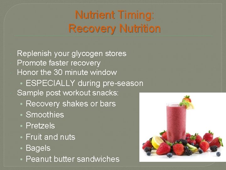 Nutrient Timing: Recovery Nutrition Replenish your glycogen stores Promote faster recovery Honor the 30