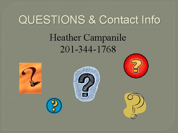 QUESTIONS & Contact Info Heather Campanile 201 -344 -1768 