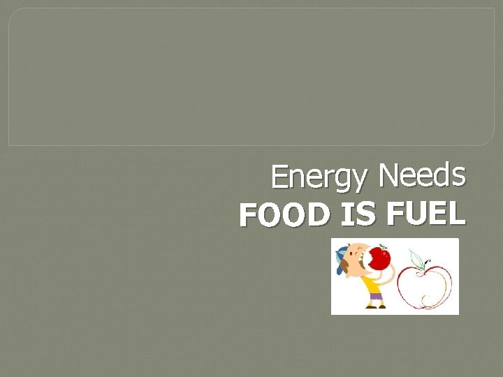 Energy Needs FOOD IS FUEL 