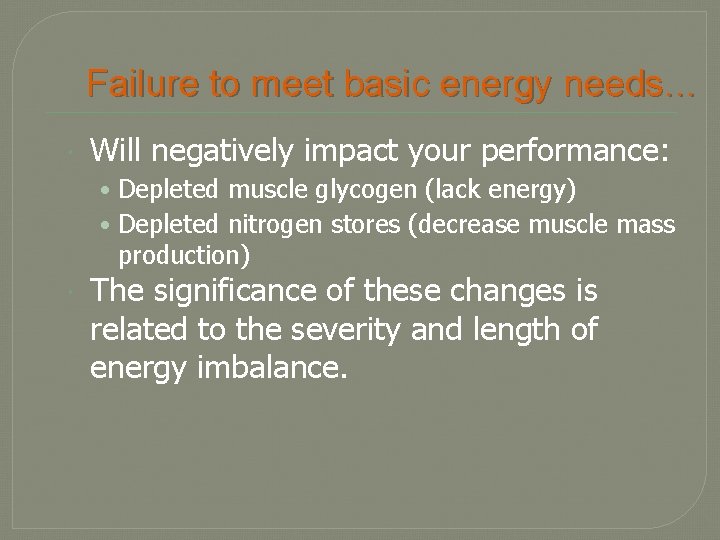 Failure to meet basic energy needs… Will negatively impact your performance: • Depleted muscle