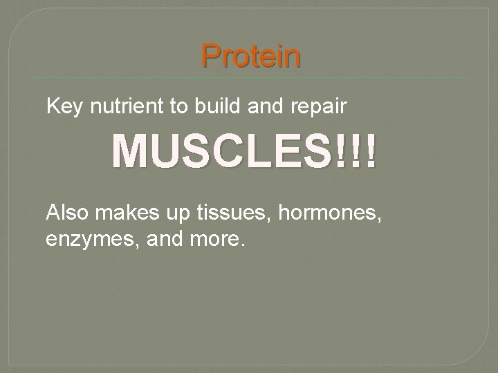 Protein Key nutrient to build and repair MUSCLES!!! Also makes up tissues, hormones, enzymes,