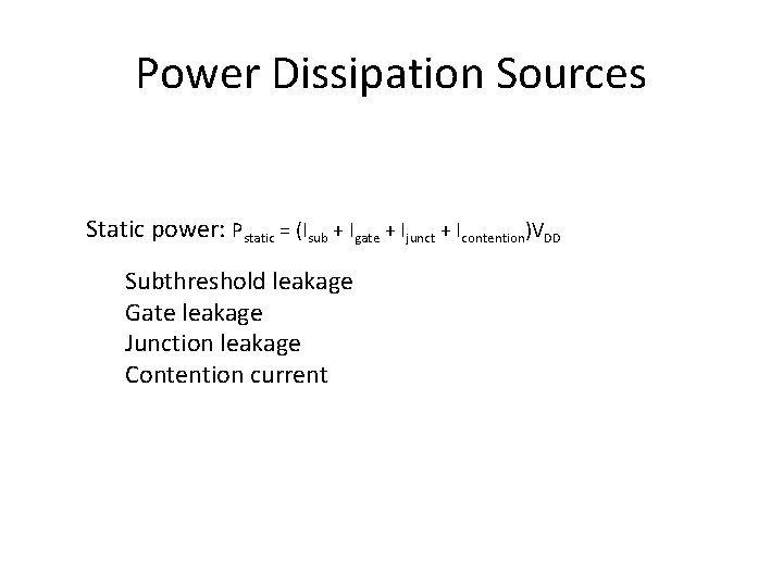 Power Dissipation Sources Static power: Pstatic = (Isub + Igate + Ijunct + Icontention)VDD