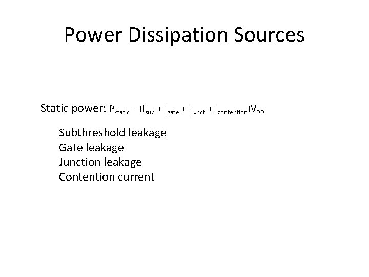 Power Dissipation Sources Static power: Pstatic = (Isub + Igate + Ijunct + Icontention)VDD