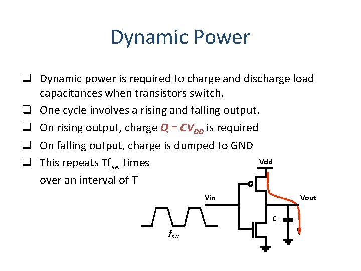 Dynamic Power q Dynamic power is required to charge and discharge load capacitances when