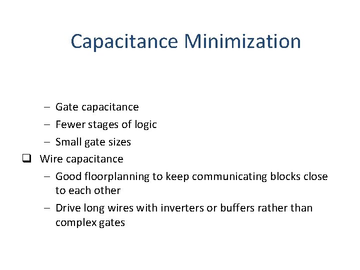 Capacitance Minimization – Gate capacitance – Fewer stages of logic – Small gate sizes