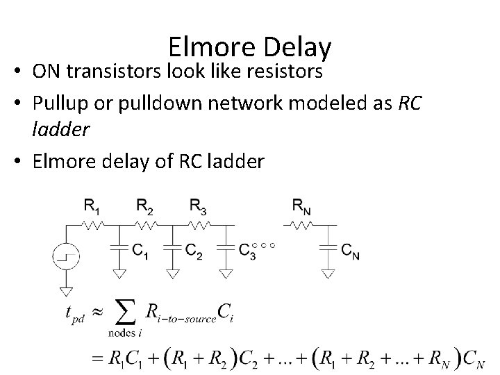 Elmore Delay • ON transistors look like resistors • Pullup or pulldown network modeled