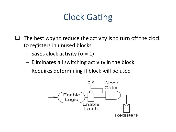 Clock Gating q The best way to reduce the activity is to turn off
