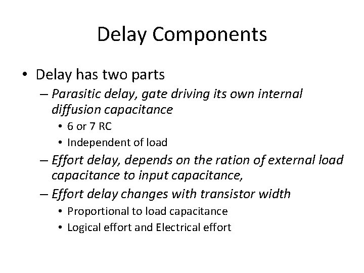 Delay Components • Delay has two parts – Parasitic delay, gate driving its own