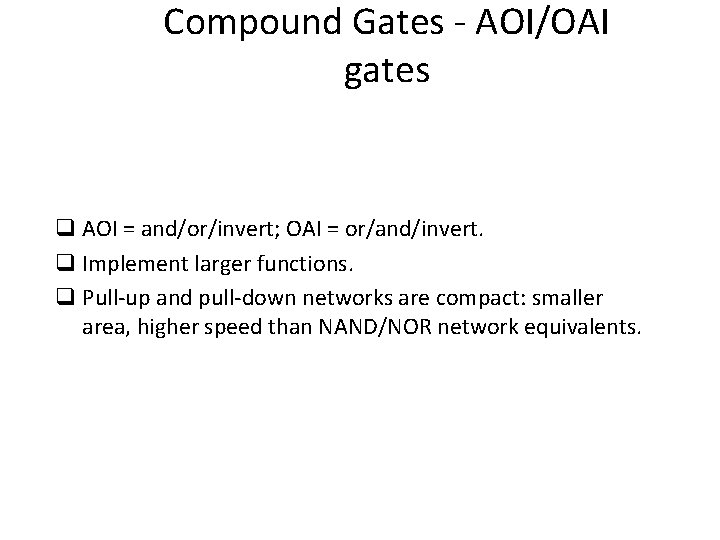 Compound Gates - AOI/OAI gates q AOI = and/or/invert; OAI = or/and/invert. q Implement