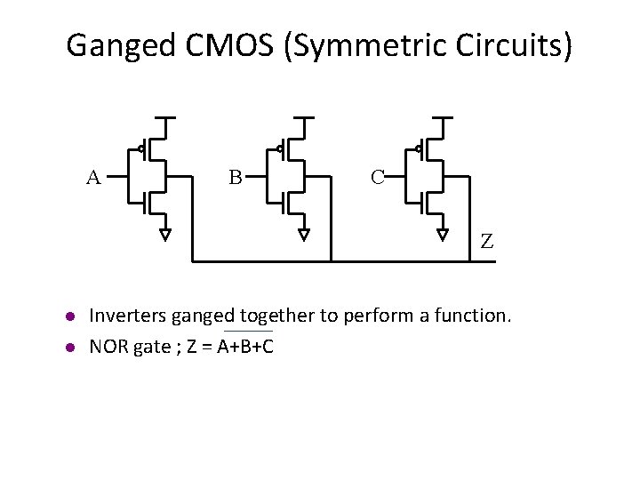 Ganged CMOS (Symmetric Circuits) A B C Z l l Inverters ganged together to