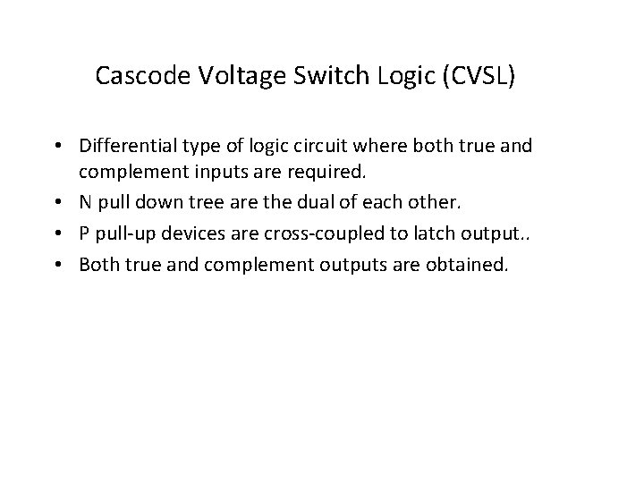 Cascode Voltage Switch Logic (CVSL) • Differential type of logic circuit where both true