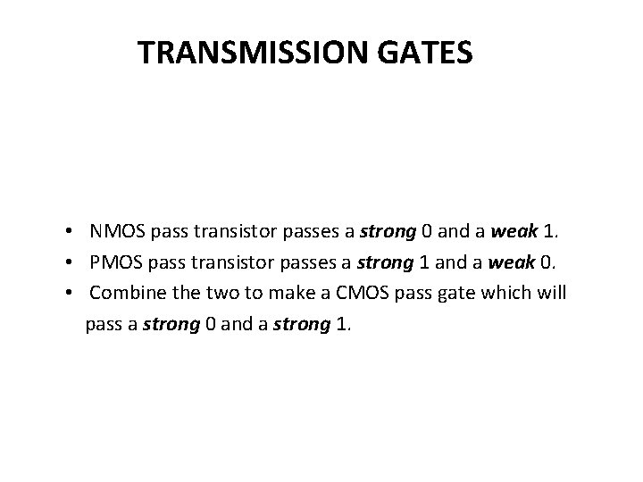 TRANSMISSION GATES • NMOS pass transistor passes a strong 0 and a weak 1.