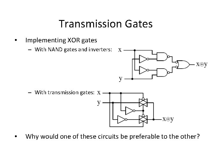 Transmission Gates • Implementing XOR gates – With NAND gates and inverters: – With