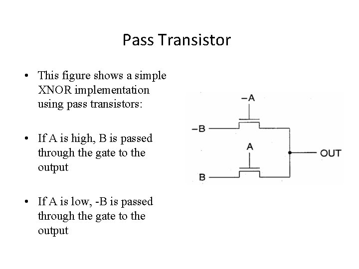 Pass Transistor • This figure shows a simple XNOR implementation using pass transistors: •