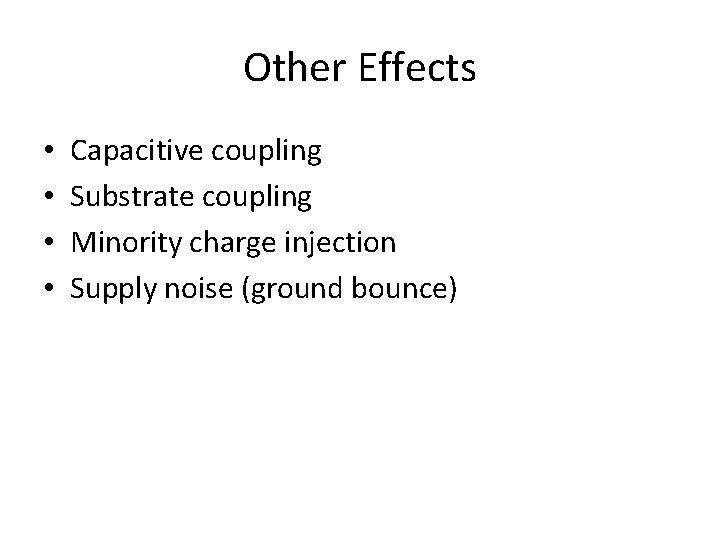 Other Effects • • Capacitive coupling Substrate coupling Minority charge injection Supply noise (ground