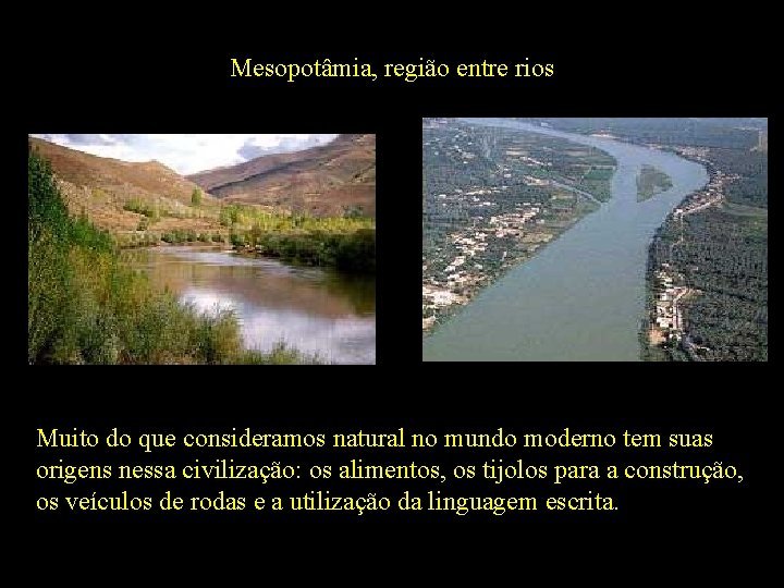 Mesopotâmia, região entre rios Rio Eufrates Rio Tigre Muito do que consideramos natural no