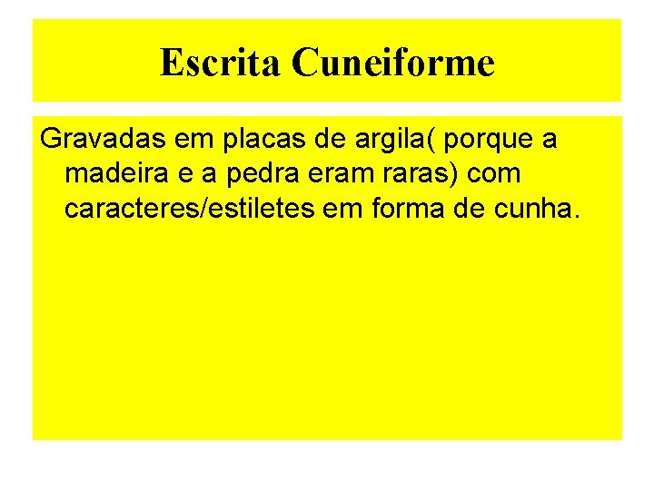 Escrita Cuneiforme Gravadas em placas de argila( porque a madeira e a pedra eram