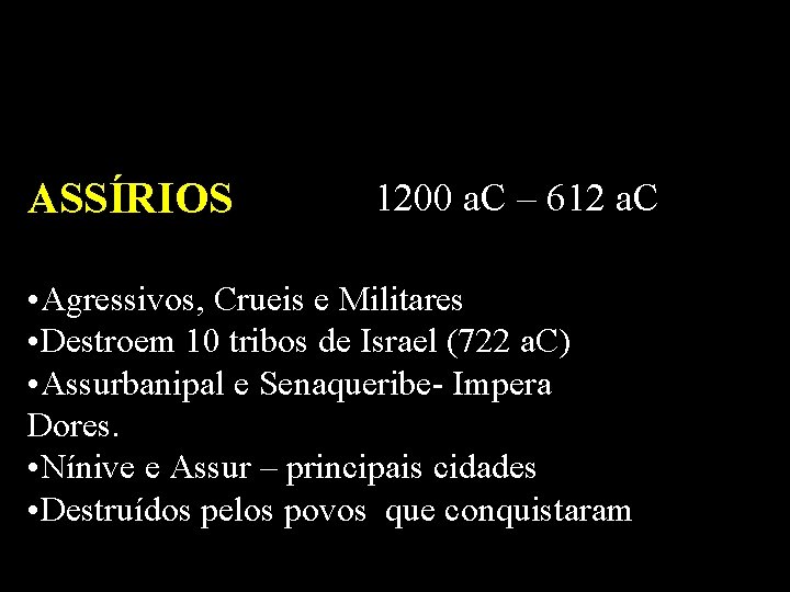 ASSÍRIOS 1200 a. C – 612 a. C • Agressivos, Crueis e Militares •
