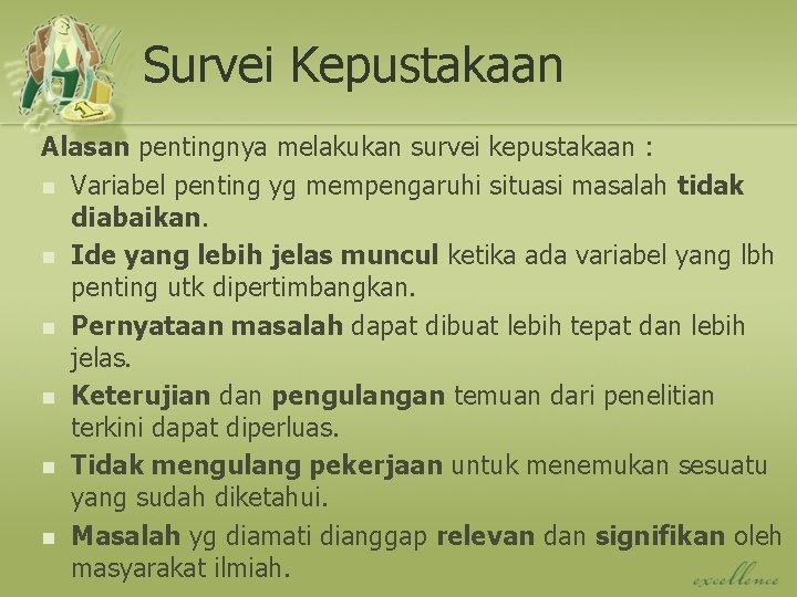 Survei Kepustakaan Alasan pentingnya melakukan survei kepustakaan : n Variabel penting yg mempengaruhi situasi