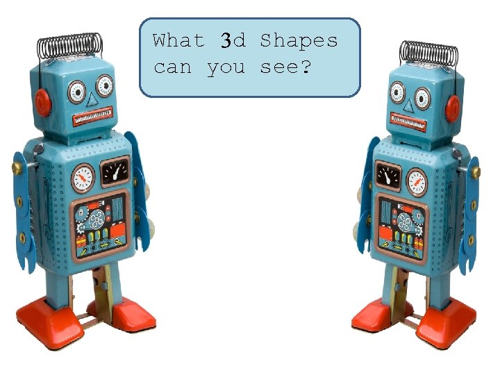 What 3 d Shapes can you see? 