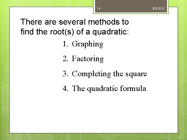 14 There are several methods to find the root(s) of a quadratic: 1. Graphing