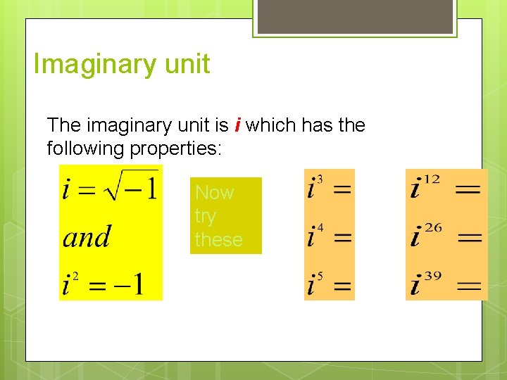 Imaginary unit The imaginary unit is i which has the following properties: Now try