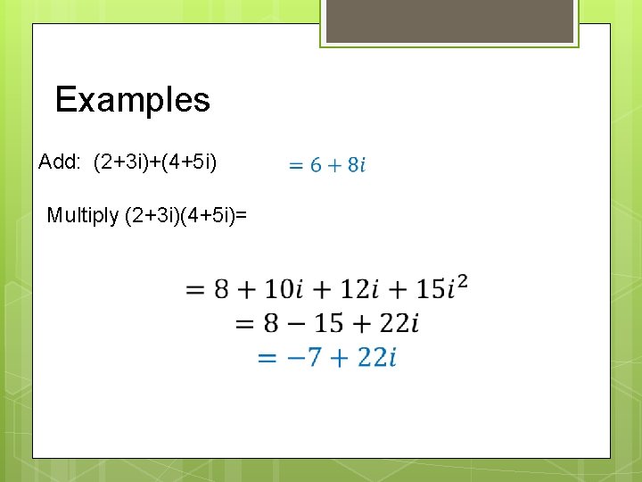 Examples Add: (2+3 i)+(4+5 i) Multiply (2+3 i)(4+5 i)= 