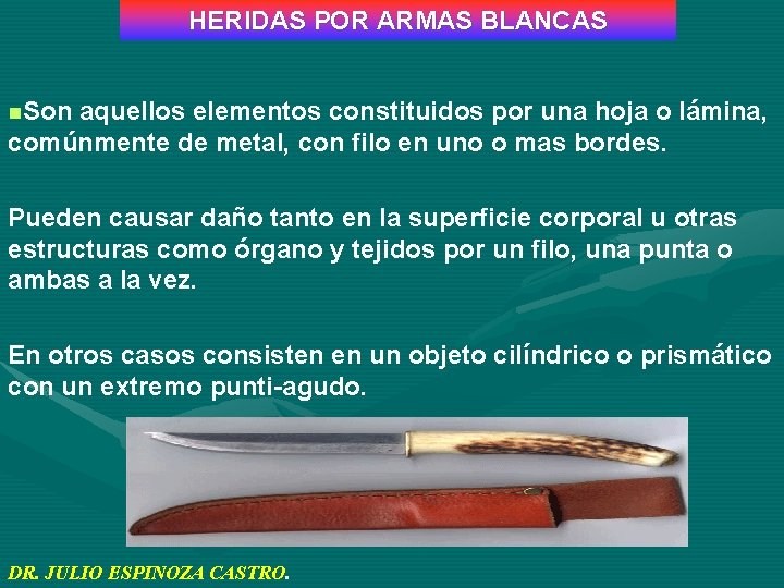 HERIDAS POR ARMAS BLANCAS n. Son aquellos elementos constituidos por una hoja o lámina,