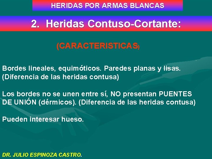 HERIDAS POR ARMAS BLANCAS 2. Heridas Contuso-Cortante: (CARACTERISTICAS) Bordes lineales, equimóticos. Paredes planas y
