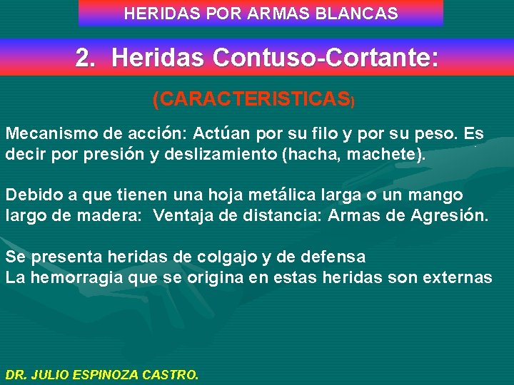 HERIDAS POR ARMAS BLANCAS 2. Heridas Contuso-Cortante: (CARACTERISTICAS) Mecanismo de acción: Actúan por su