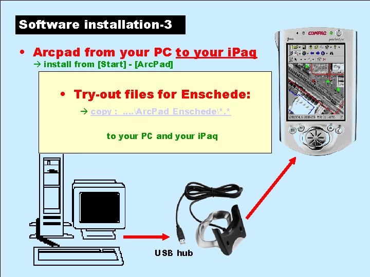 Software installation-3 • Arcpad from your PC to your i. Paq install from [Start]