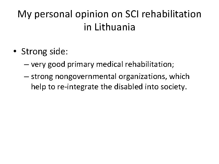 My personal opinion on SCI rehabilitation in Lithuania • Strong side: – very good