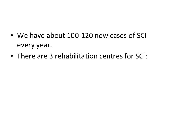  • We have about 100 -120 new cases of SCI every year. •