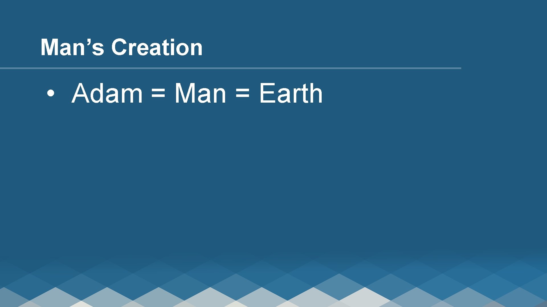 Man’s Creation • Adam = Man = Earth 