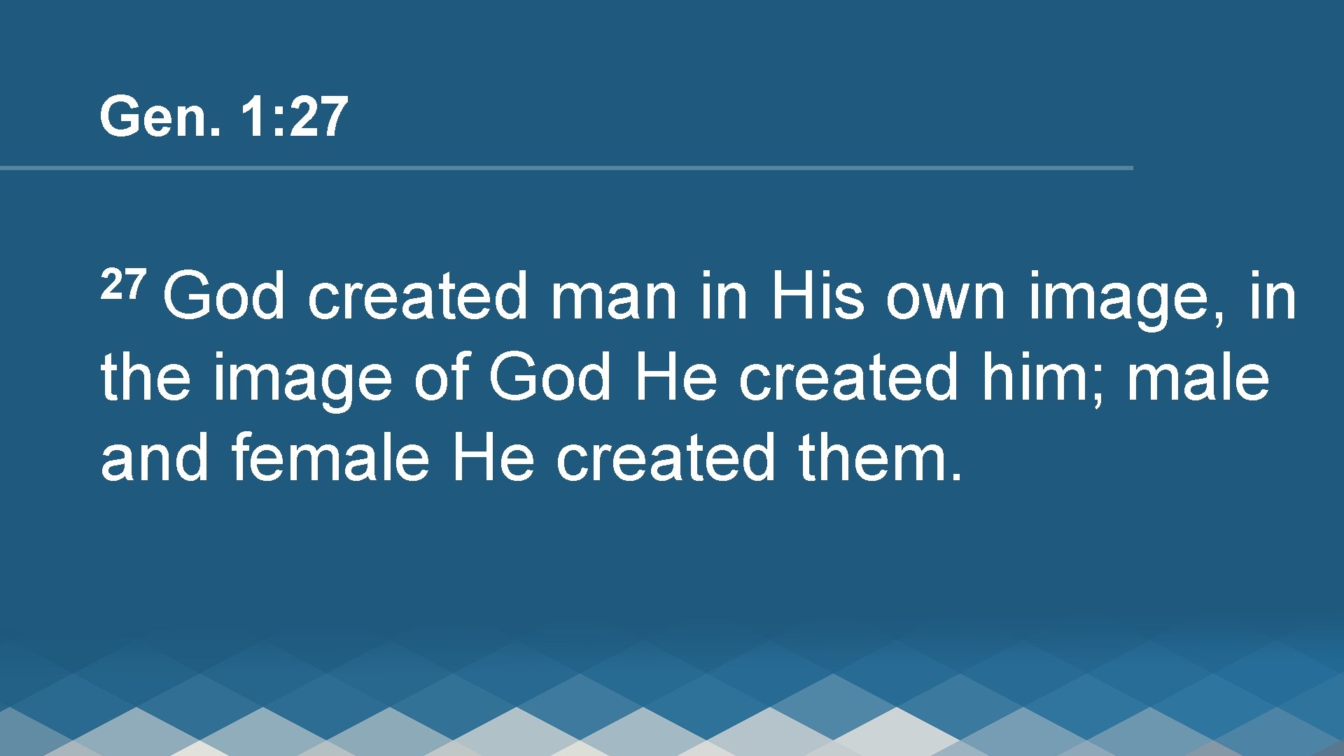Gen. 1: 27 27 God created man in His own image, in the image