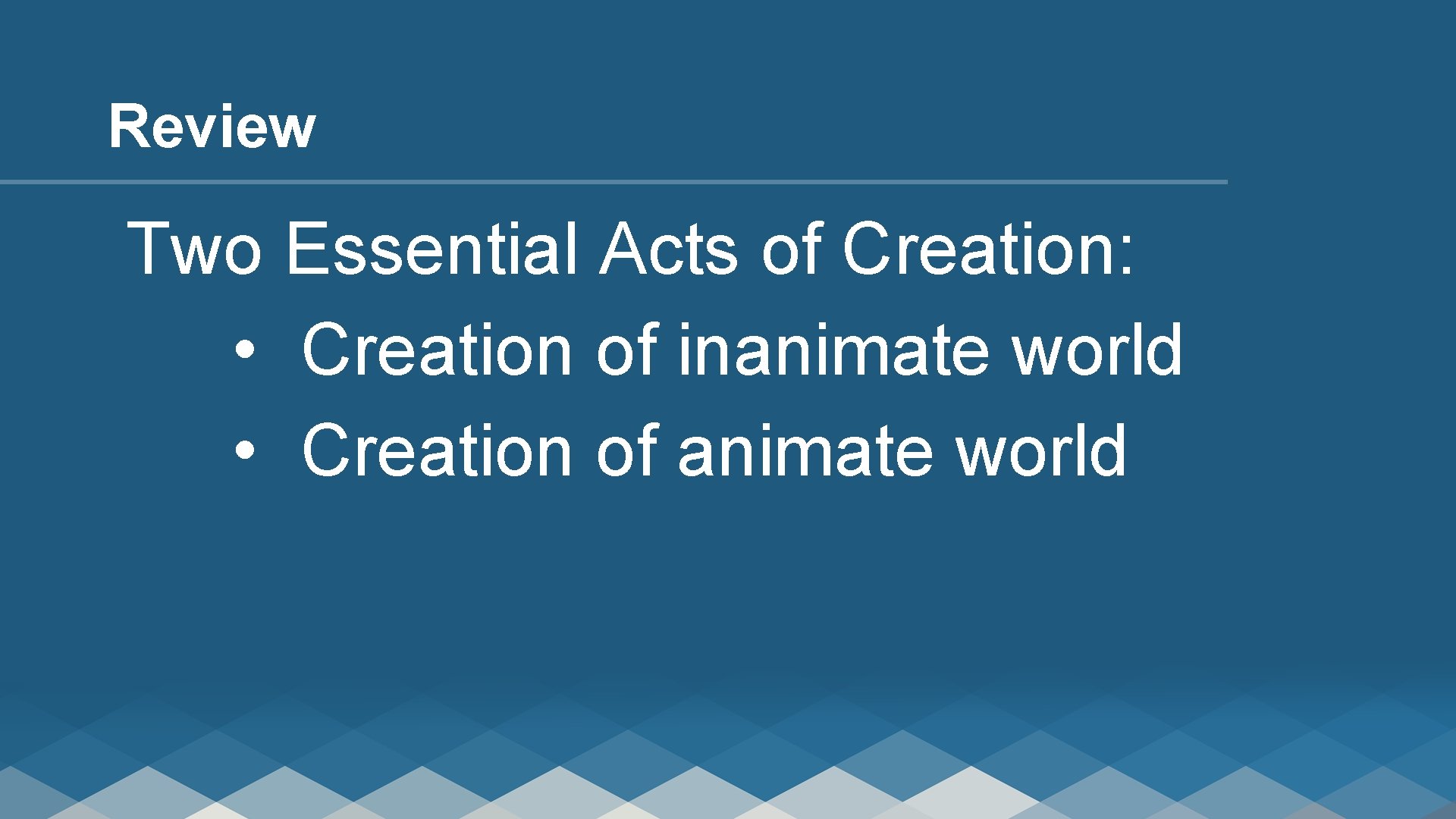 Review Two Essential Acts of Creation: • Creation of inanimate world • Creation of