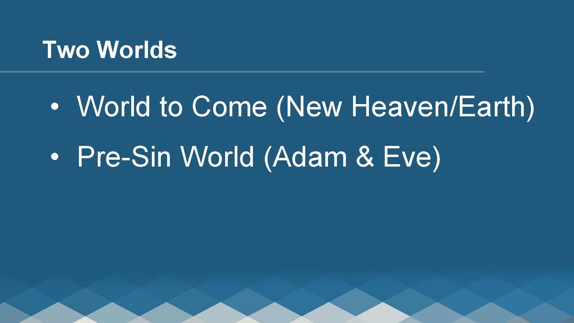 Two Worlds • World to Come (New Heaven/Earth) • Pre-Sin World (Adam & Eve)