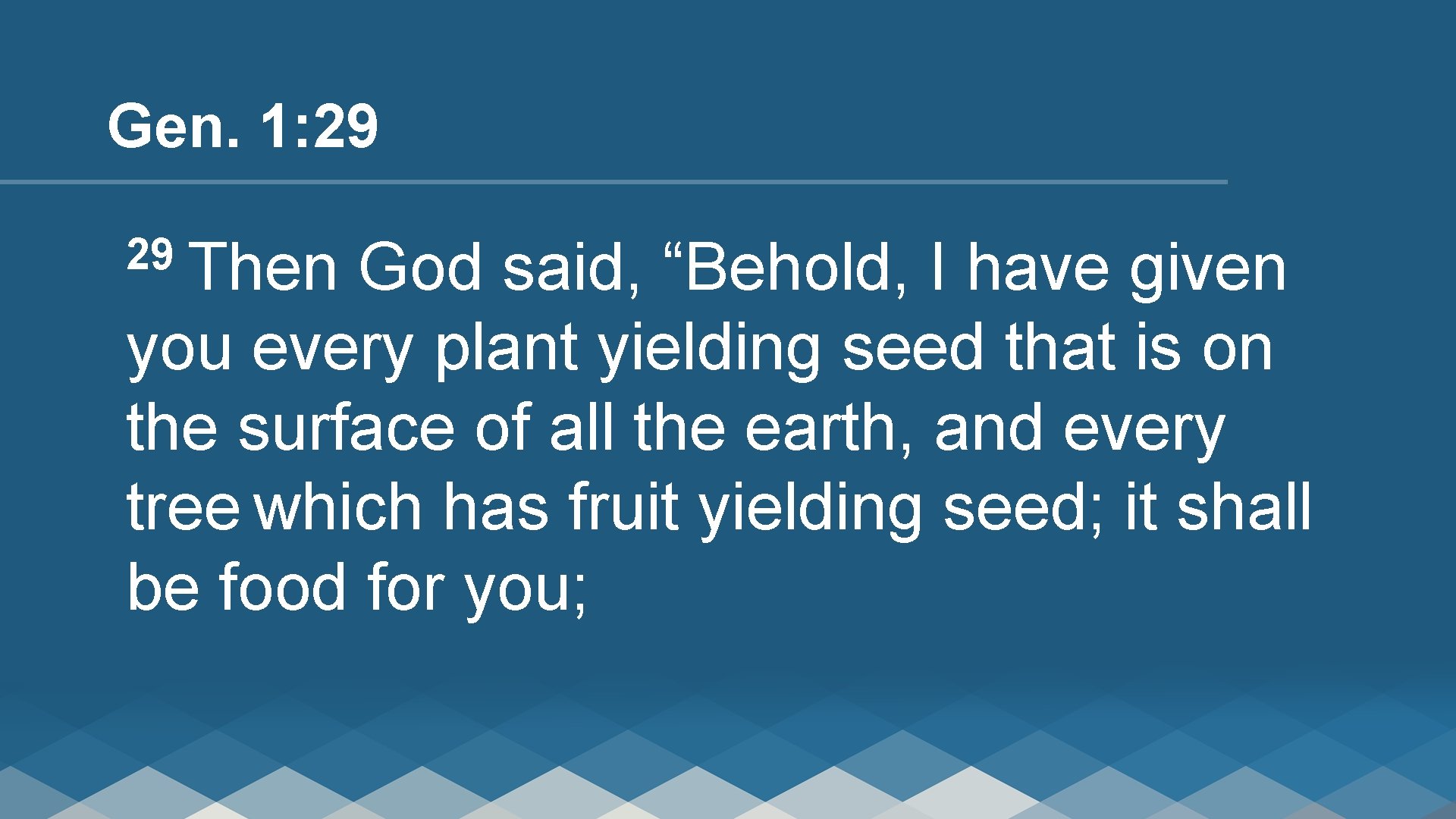 Gen. 1: 29 29 Then God said, “Behold, I have given you every plant