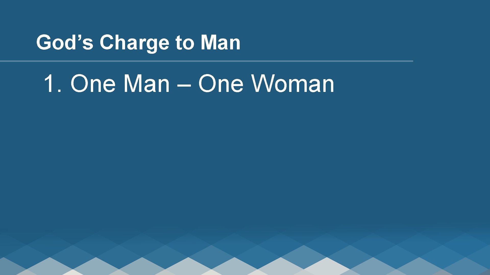 God’s Charge to Man 1. One Man – One Woman 