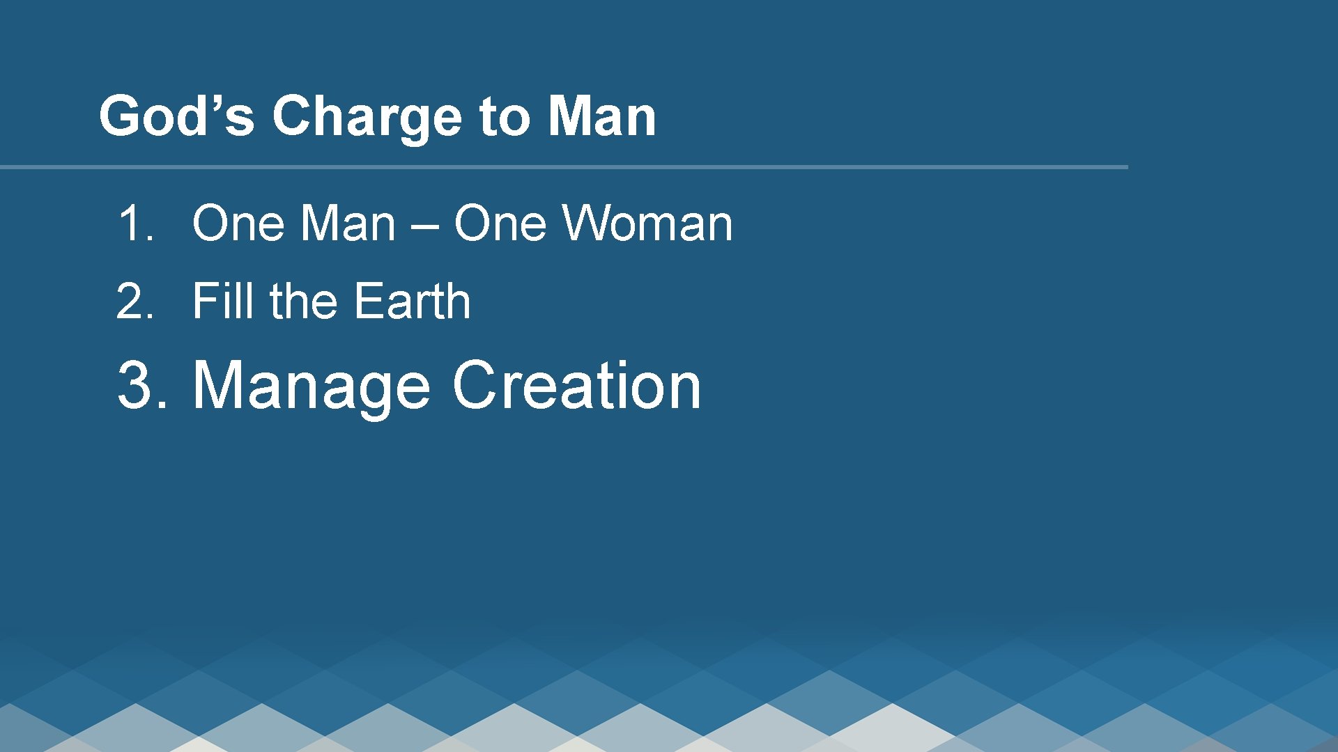 God’s Charge to Man 1. One Man – One Woman 2. Fill the Earth