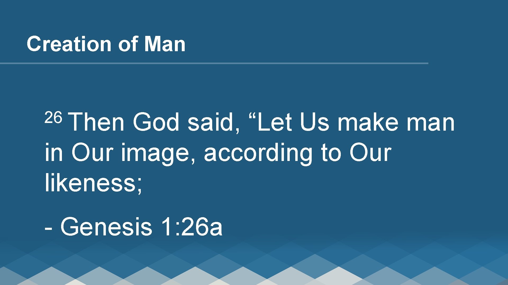 Creation of Man 26 Then God said, “Let Us make man in Our image,