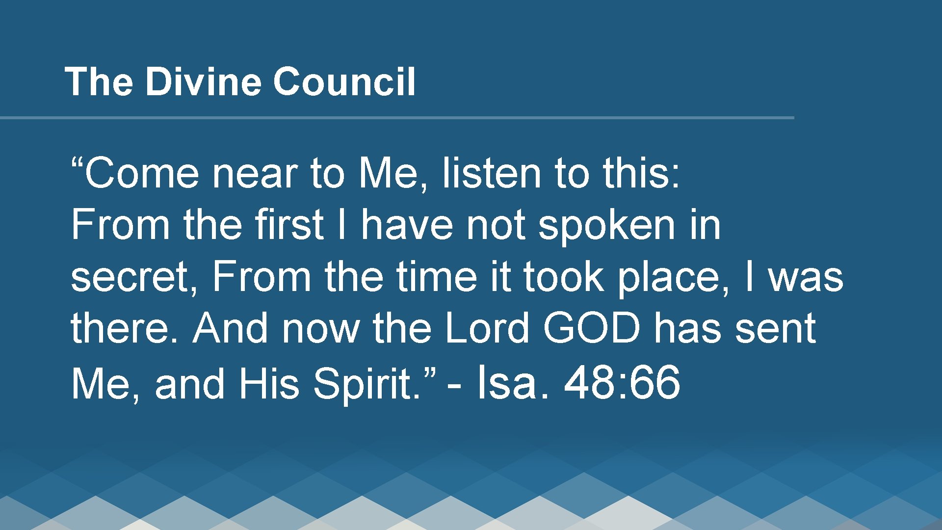 The Divine Council “Come near to Me, listen to this: From the first I