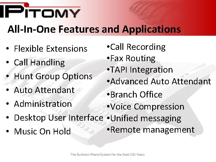 All-In-One Features and Applications • • Flexible Extensions Call Handling Hunt Group Options Auto