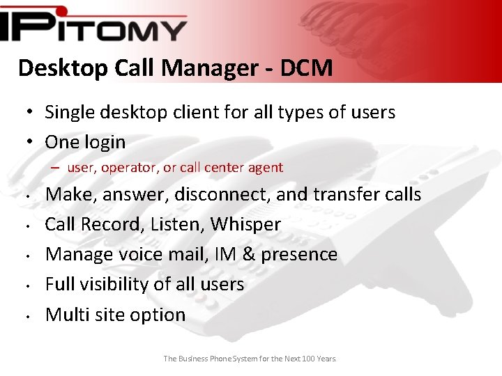 Desktop Call Manager - DCM • Single desktop client for all types of users