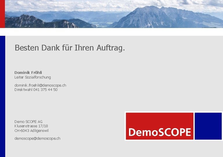 Besten Dank für Ihren Auftrag. Dominik Fröhli Leiter Sozialforschung dominik. froehli@demoscope. ch Direktwahl 041