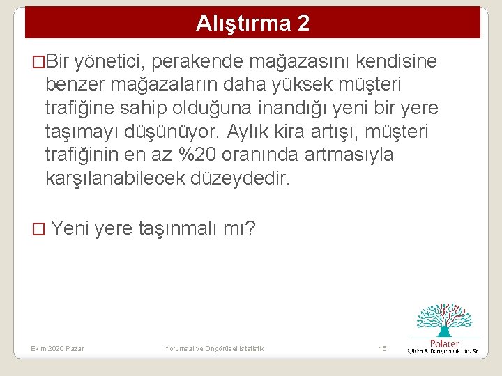 Alıştırma 2 �Bir yönetici, perakende mağazasını kendisine benzer mağazaların daha yüksek müşteri trafiğine sahip