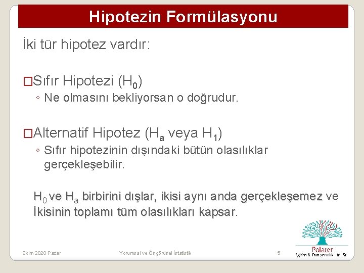 Hipotezin Formülasyonu İki tür hipotez vardır: �Sıfır Hipotezi (H 0) ◦ Ne olmasını bekliyorsan