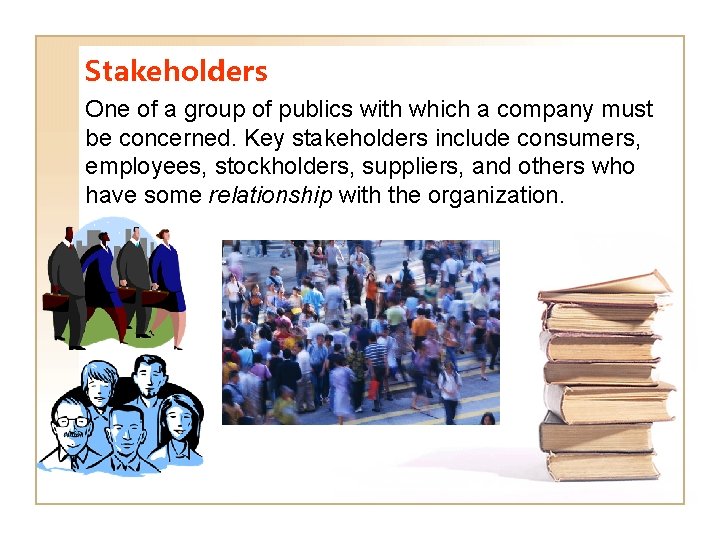 Stakeholders One of a group of publics with which a company must be concerned.