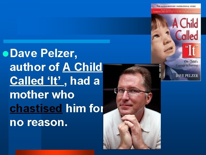 l Dave Pelzer, author of A Child Called ‘It’ , had a mother who